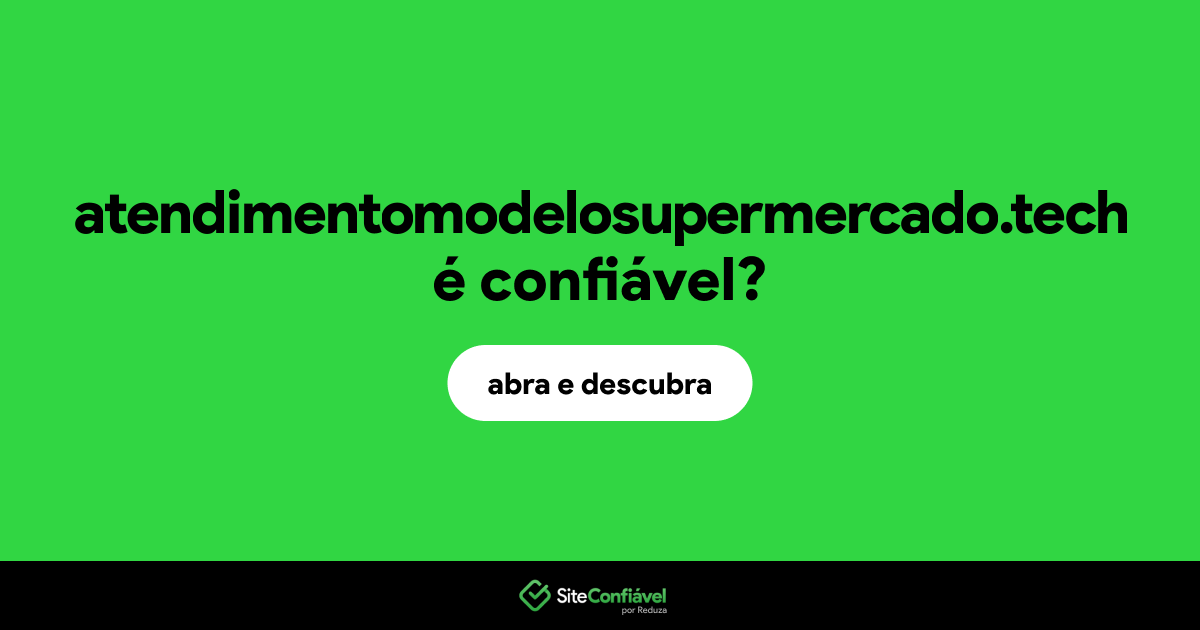 O site atendimentomodelosupermercado.tech é confiável?