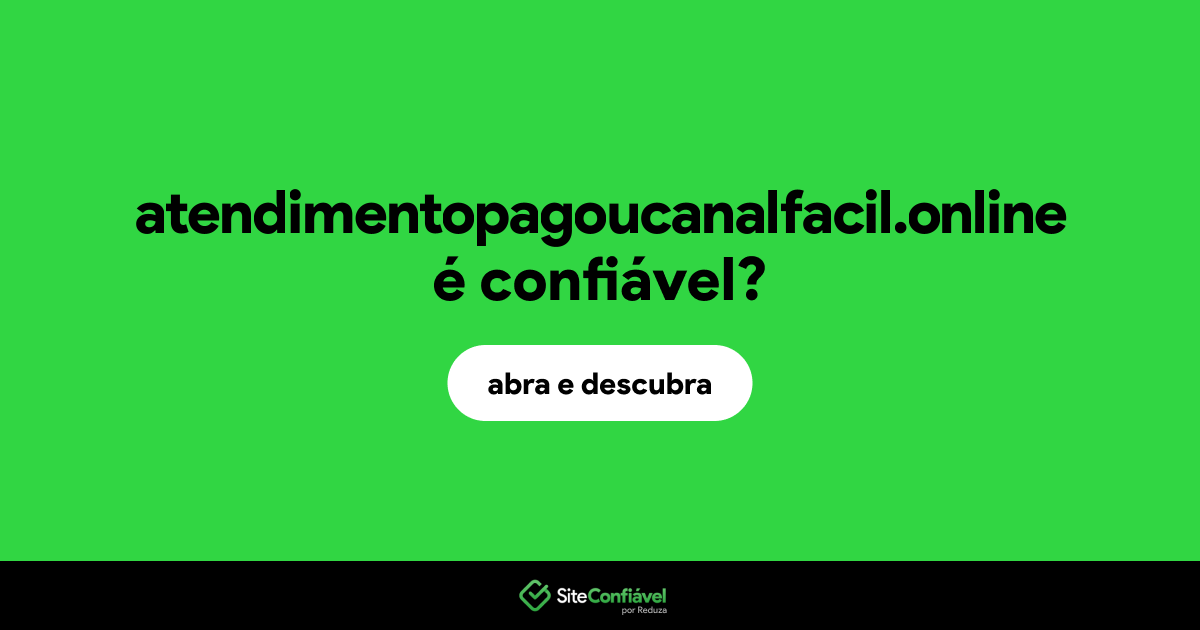 O site atendimentopagoucanalfacil.online é confiável?