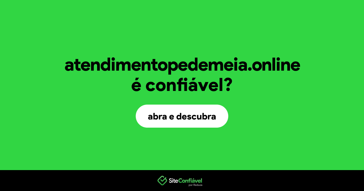 O site atendimentopedemeia.online é confiável?
