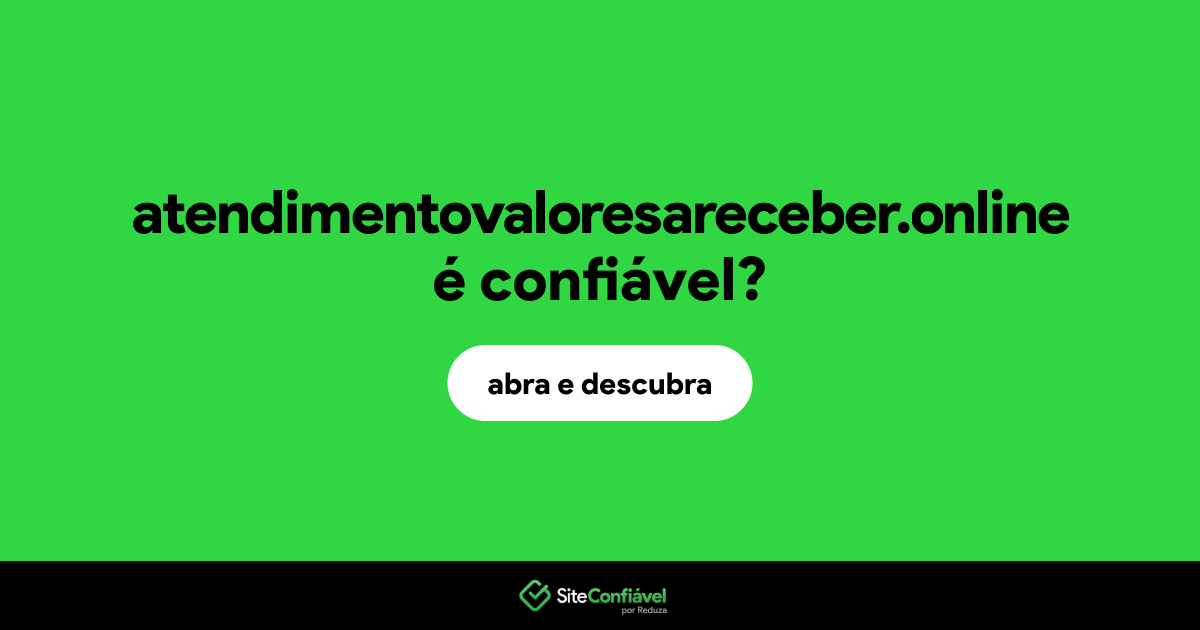 O site atendimentovaloresareceber.online é confiável?