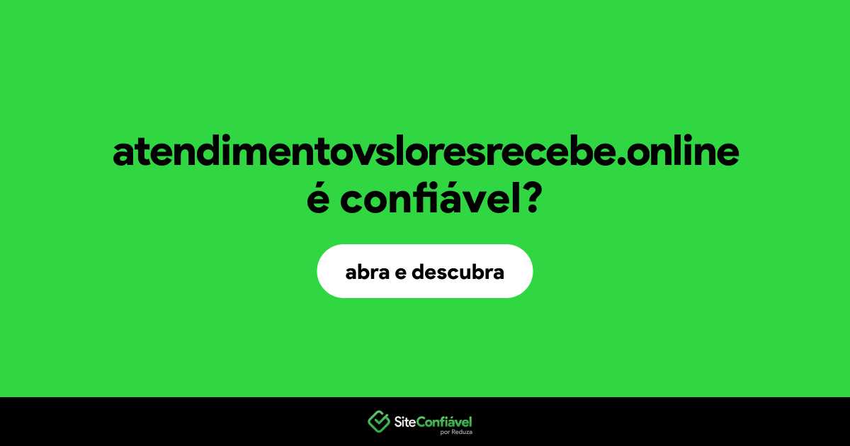 O site atendimentovsloresrecebe.online é confiável?