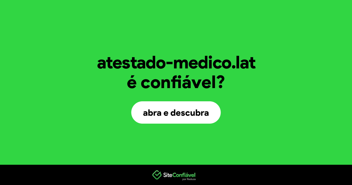 O site atestado-medico.lat é confiável?