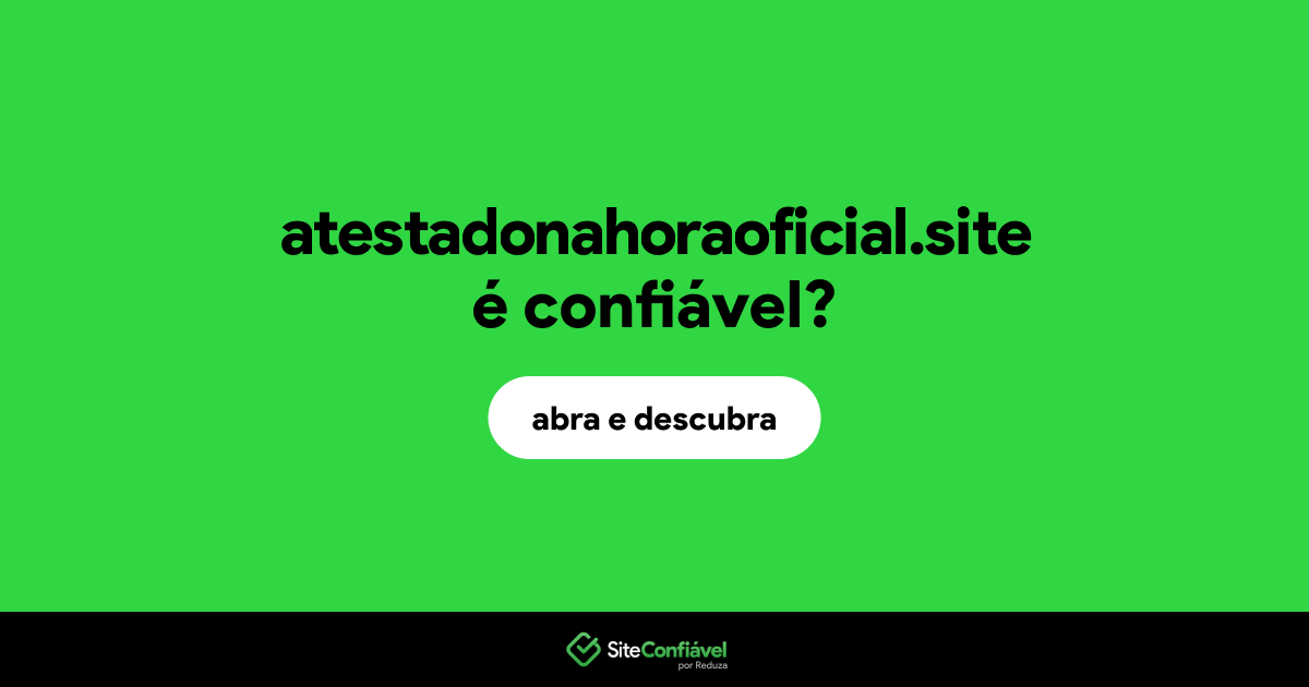 O site atestadonahoraoficial.site é confiável?