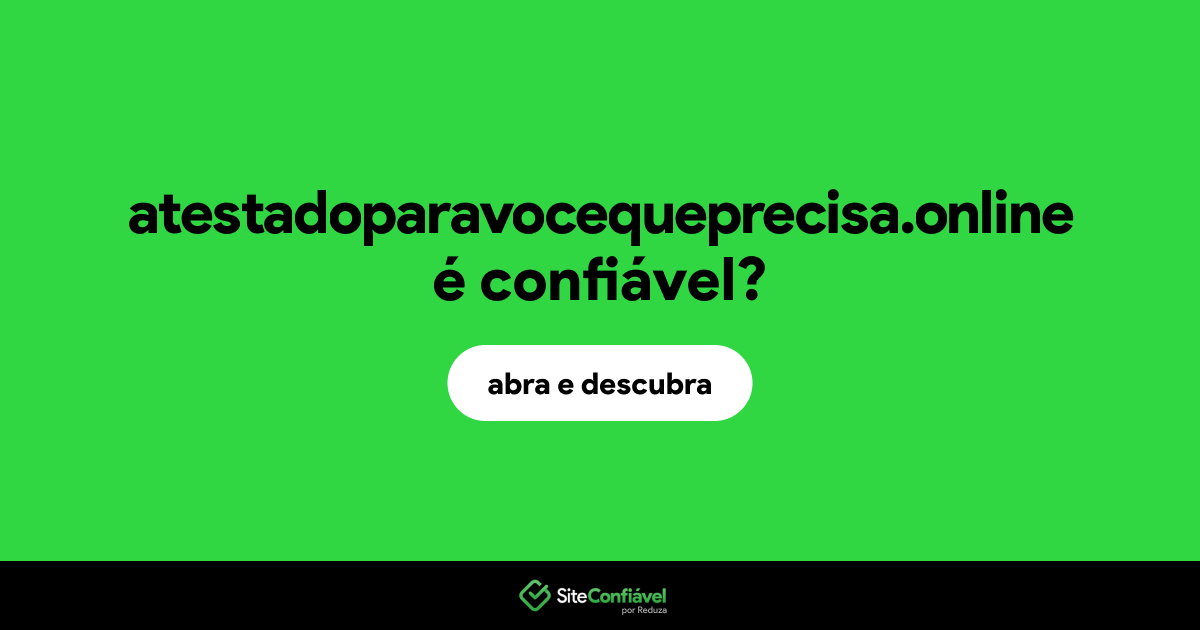 O site atestadoparavocequeprecisa.online é confiável?