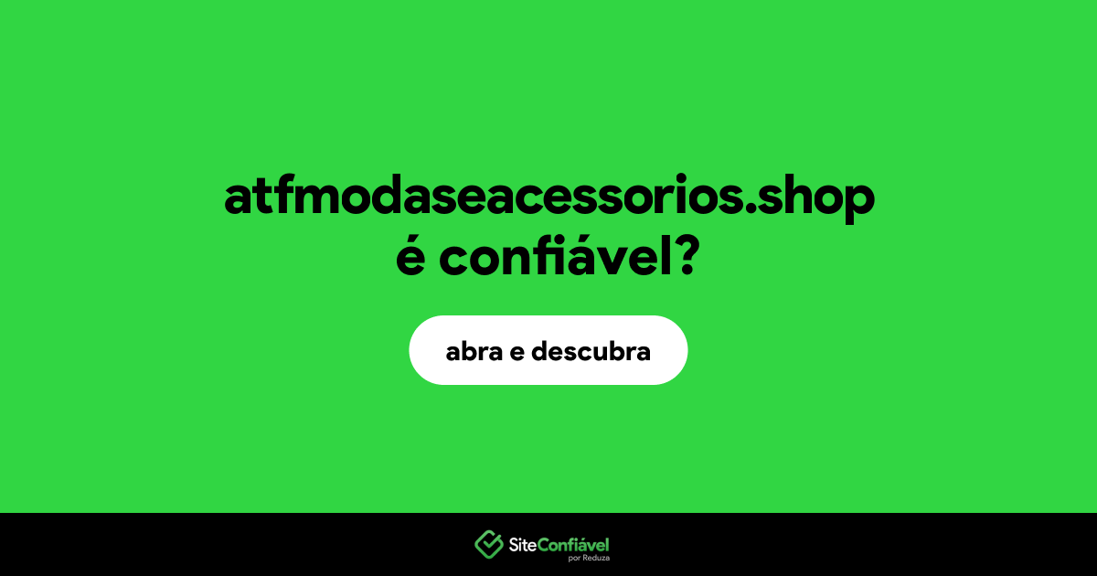 O site atfmodaseacessorios.shop é confiável?
