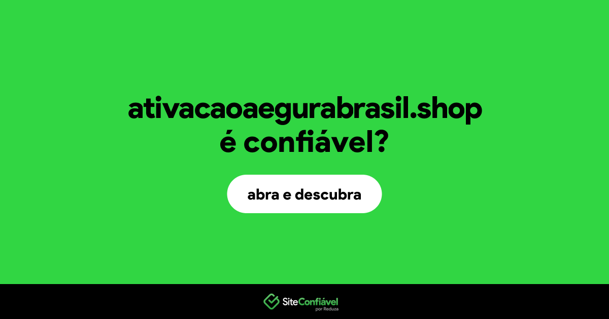 O site ativacaoaegurabrasil.shop é confiável?