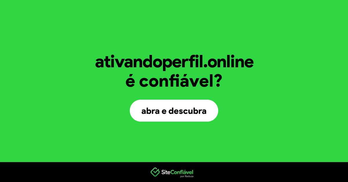 O site ativandoperfil.online é confiável?