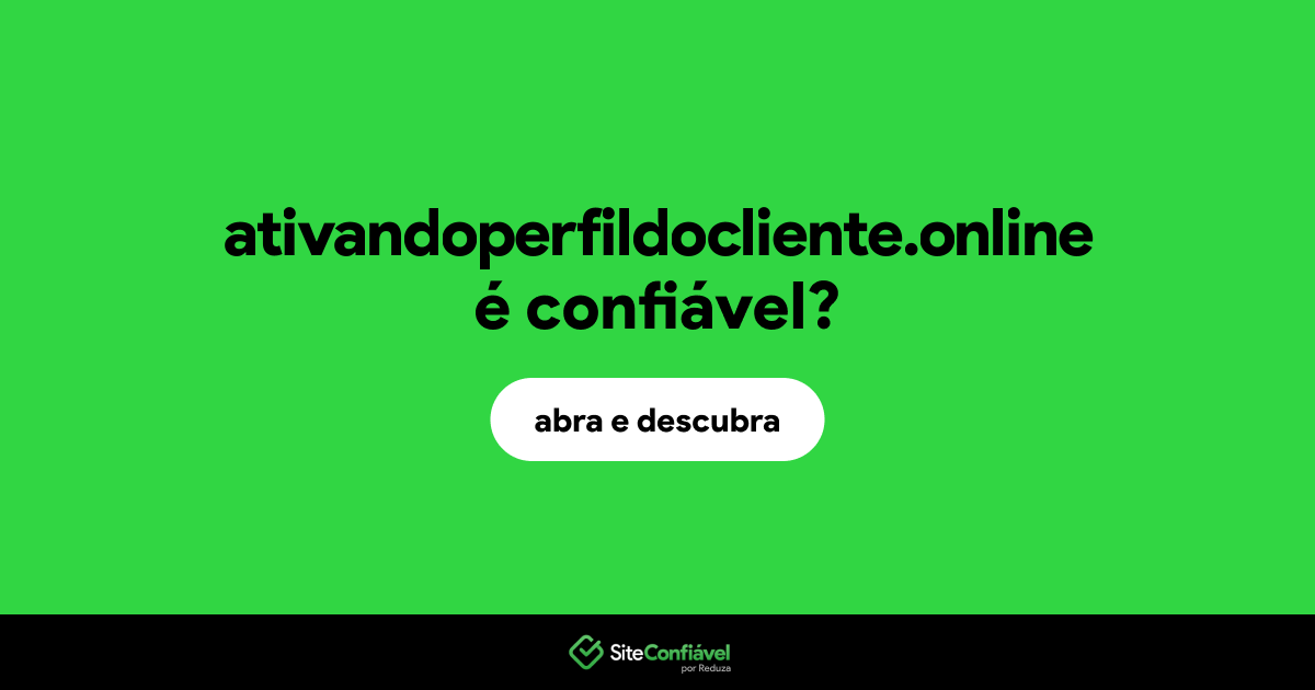 O site ativandoperfildocliente.online é confiável?