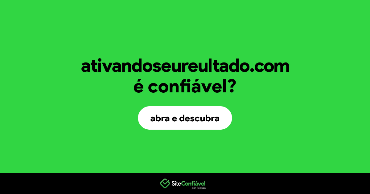 O site ativandoseureultado.com é confiável?