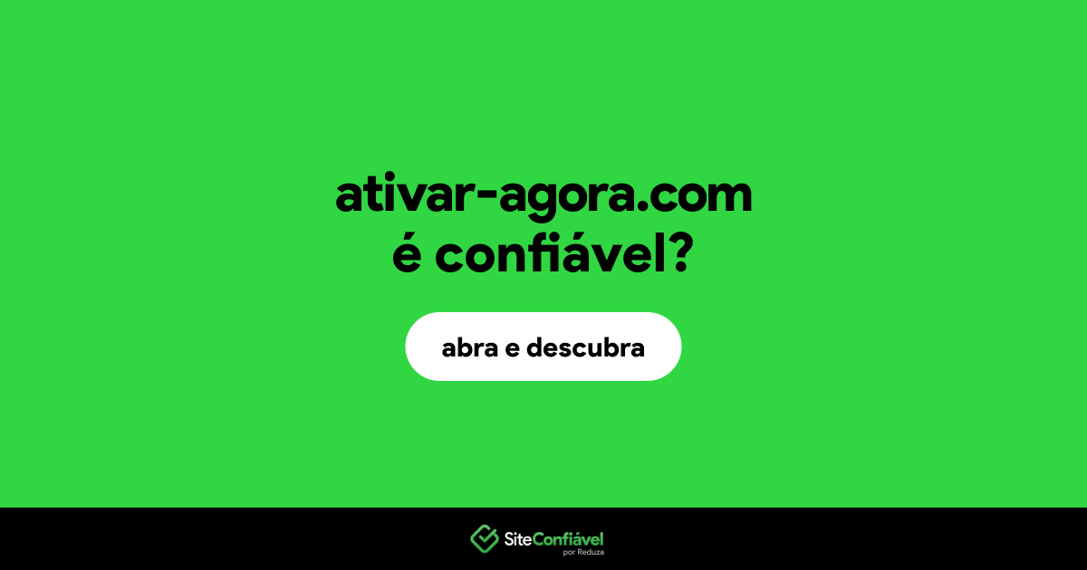 O site ativar-agora.com é confiável?