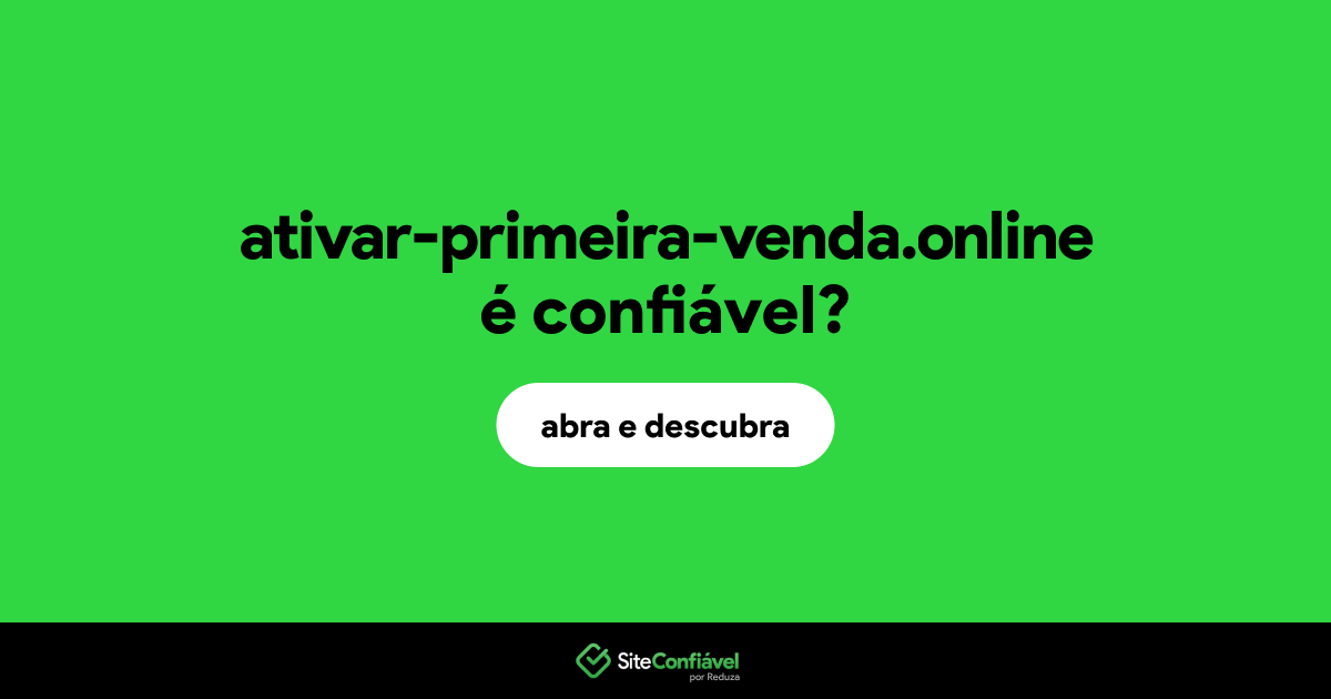 O site ativar-primeira-venda.online é confiável?