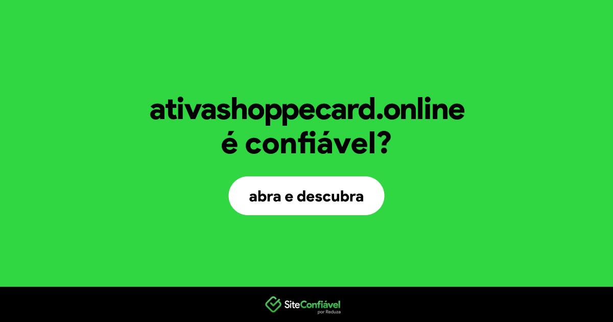 O site ativashoppecard.online é confiável?