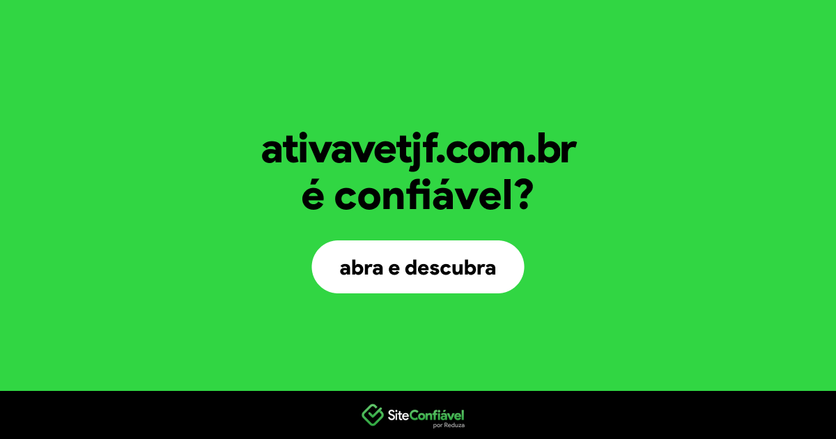O site ativavetjf.com.br é confiável?