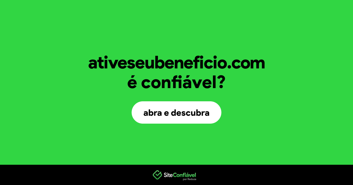 O site ativeseubeneficio.com é confiável?