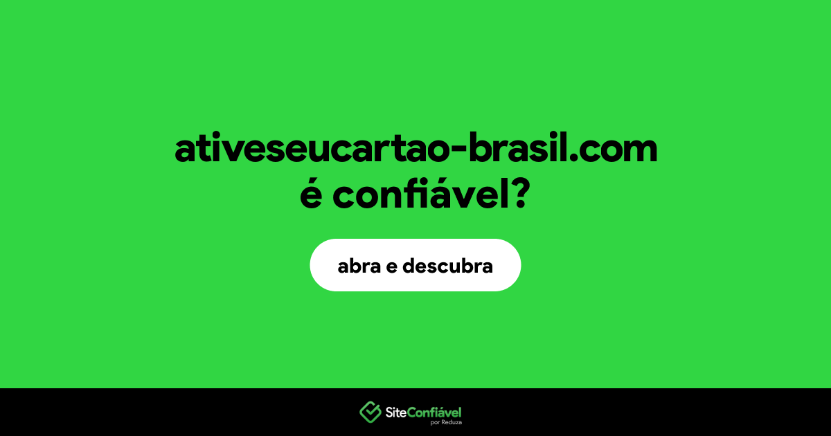 O site ativeseucartao-brasil.com é confiável?