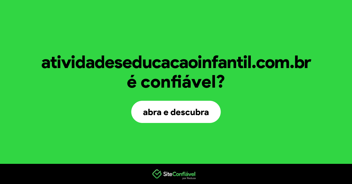 O site atividadeseducacaoinfantil.com.br é confiável?