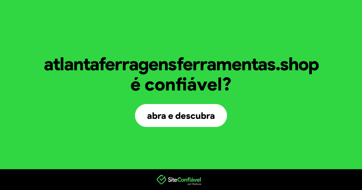 O site atlantaferragensferramentas.shop é confiável?