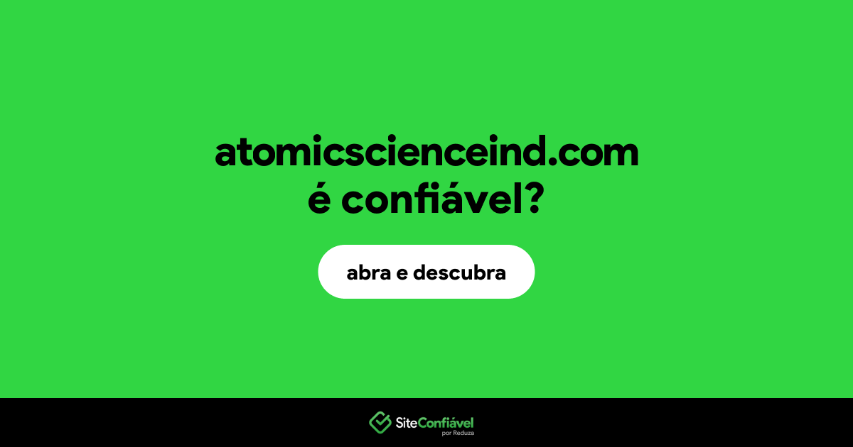 O site atomicscienceind.com é confiável?