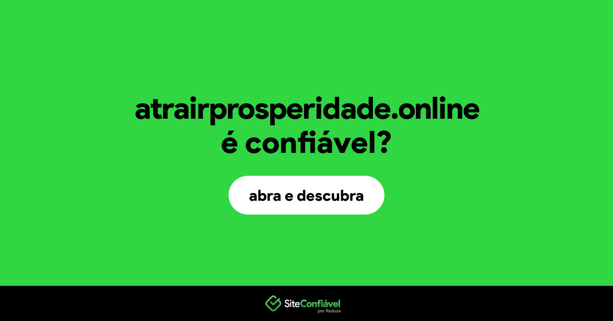 O site atrairprosperidade.online é confiável?