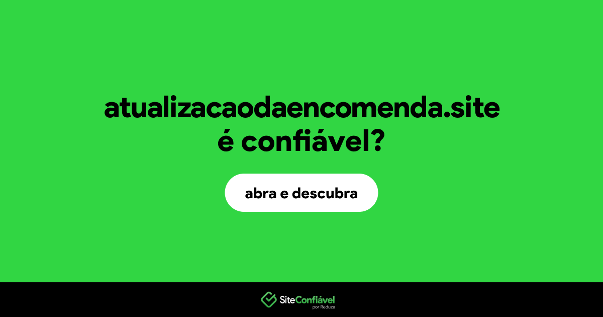 O site atualizacaodaencomenda.site é confiável?
