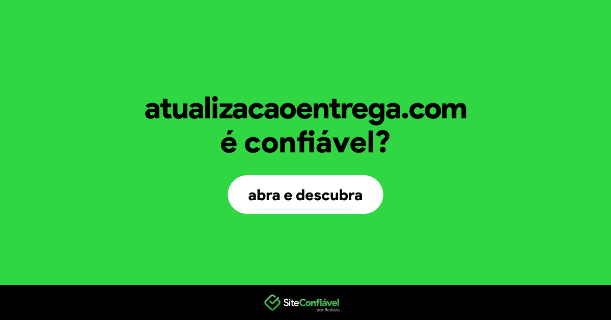 O site atualizacaoentrega.com é confiável?