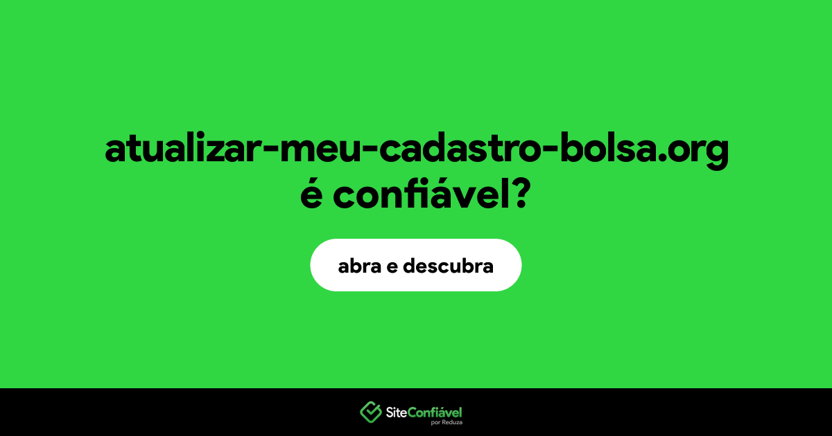 O site atualizar-meu-cadastro-bolsa.org é confiável?