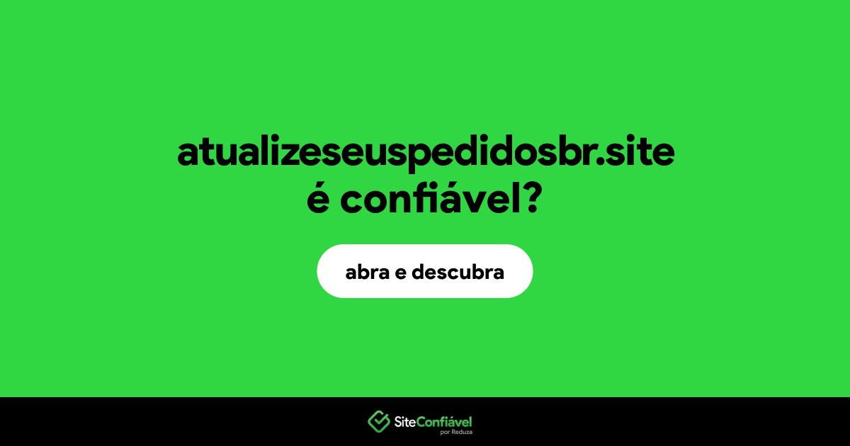 O site atualizeseuspedidosbr.site é confiável?