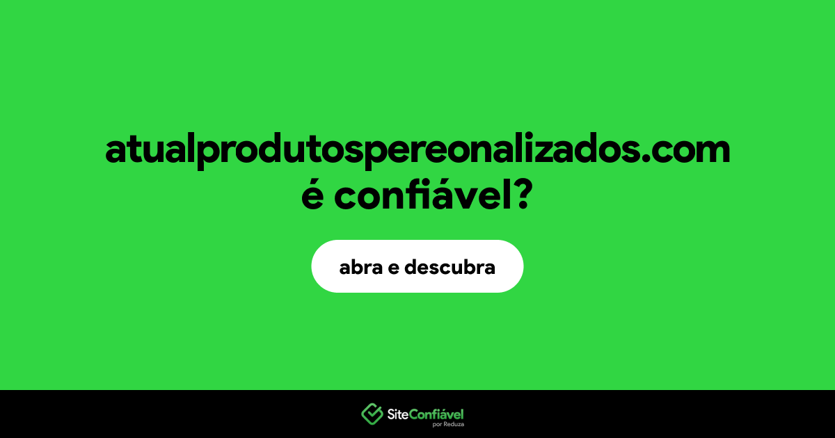 O site atualprodutospereonalizados.com é confiável?