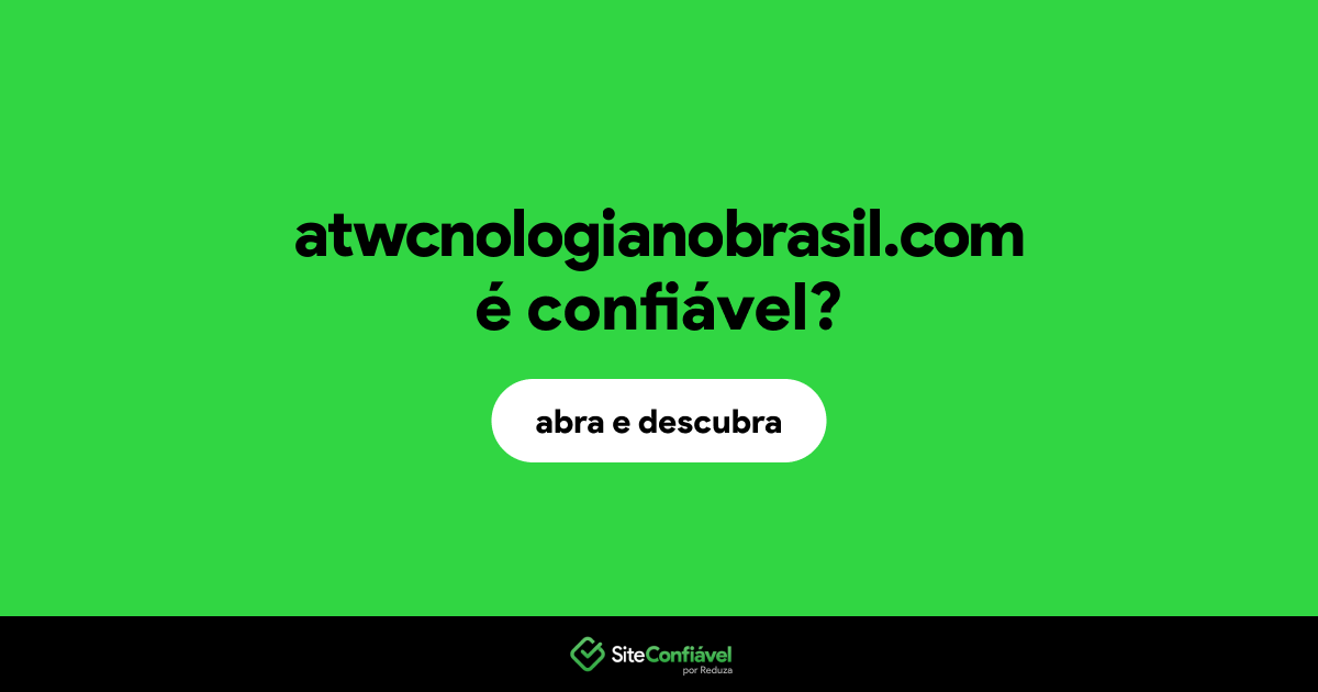 O site atwcnologianobrasil.com é confiável?