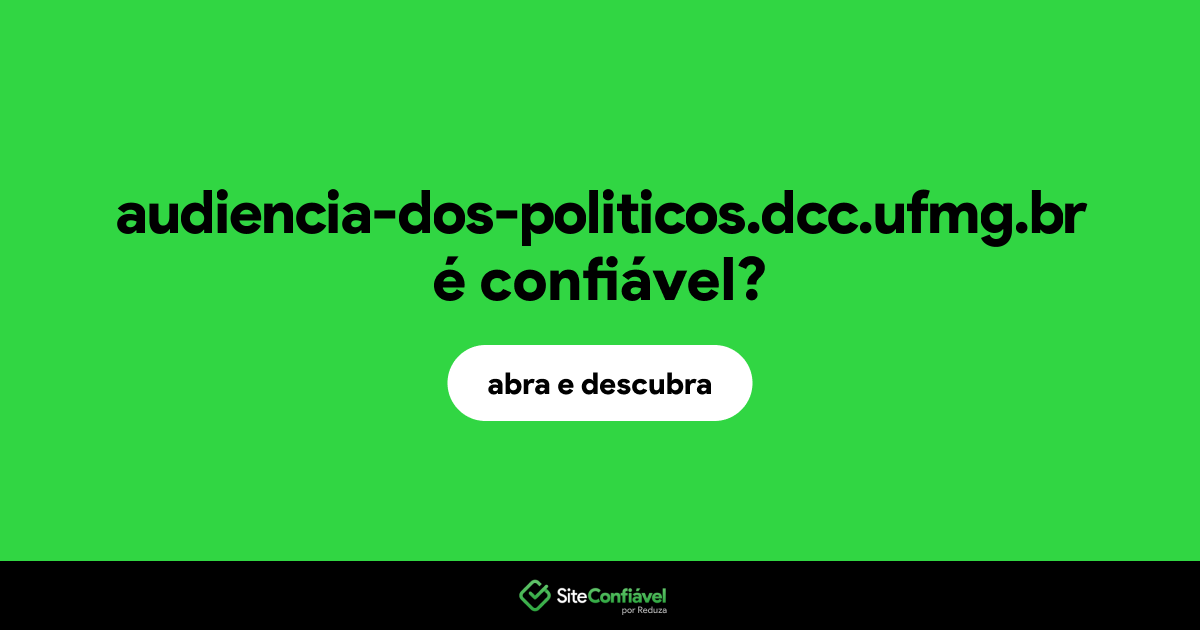 O site audiencia-dos-politicos.dcc.ufmg.br é confiável?