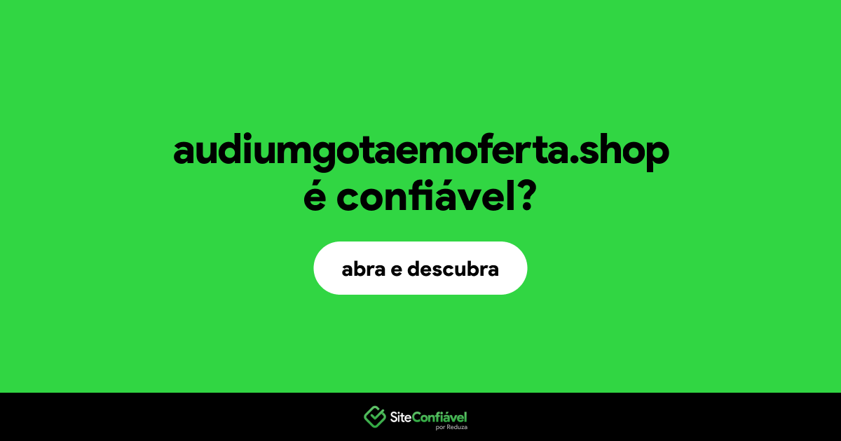 O site audiumgotaemoferta.shop é confiável?
