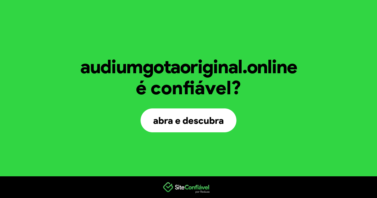 O site audiumgotaoriginal.online é confiável?