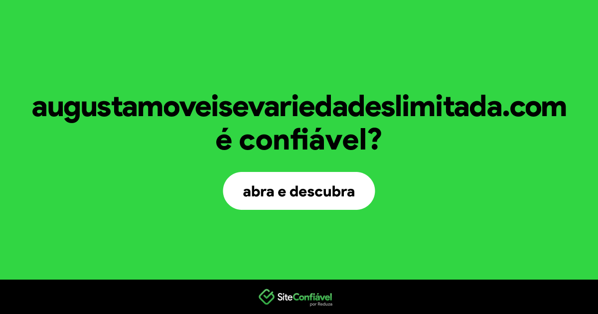 O site augustamoveisevariedadeslimitada.com é confiável?