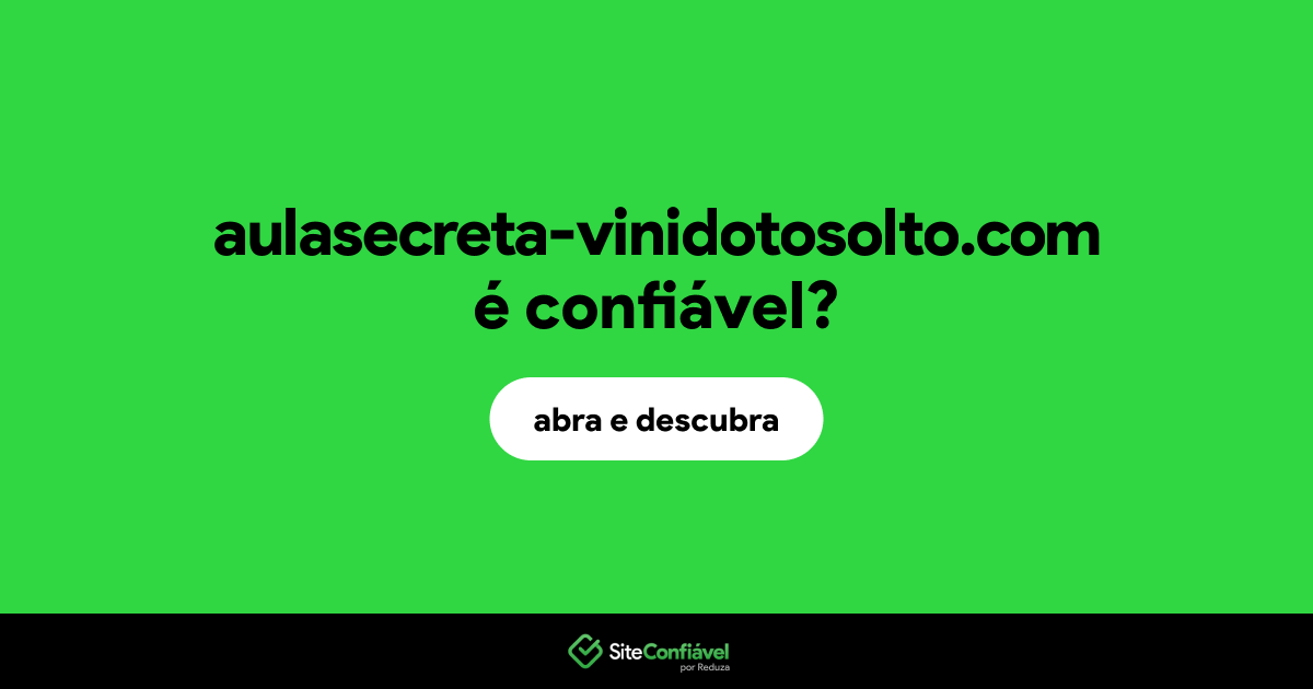 O site aulasecreta-vinidotosolto.com é confiável?