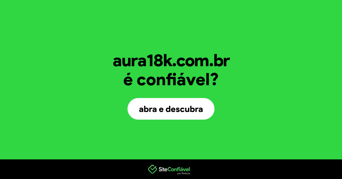 O site aura18k.com.br é confiável?