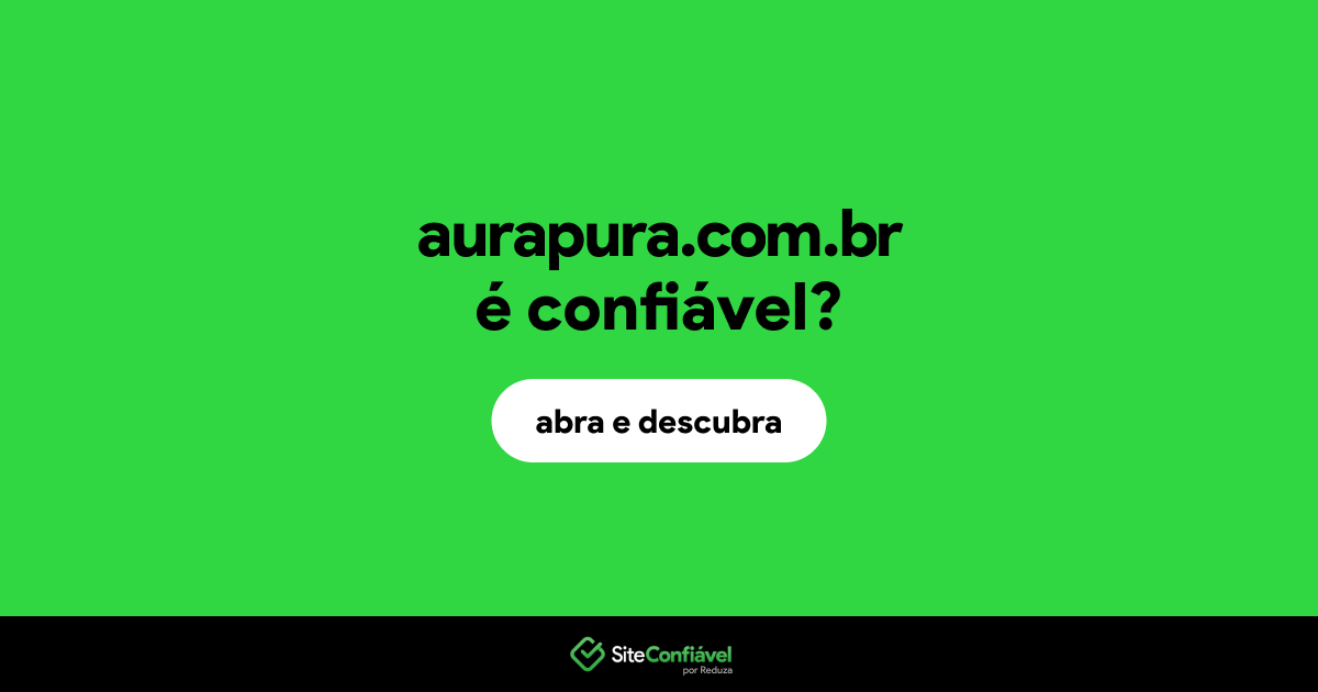 O site aurapura.com.br é confiável?