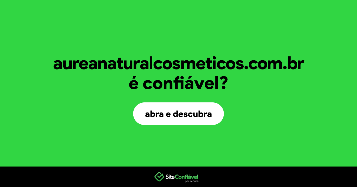 O site aureanaturalcosmeticos.com.br é confiável?