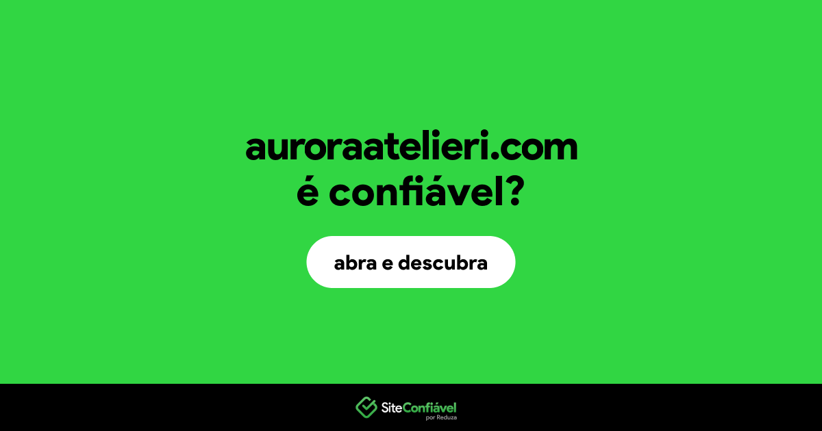 O site auroraatelieri.com é confiável?