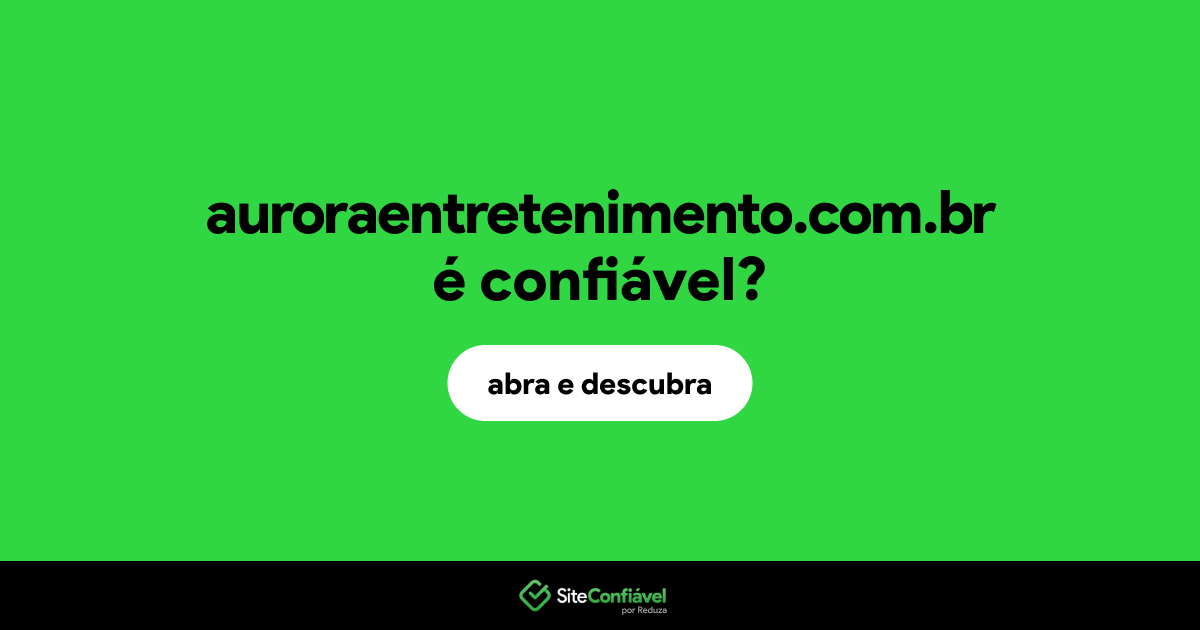 O site auroraentretenimento.com.br é confiável?