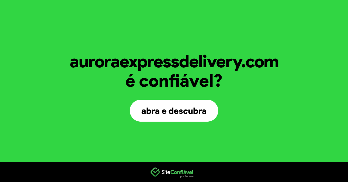 O site auroraexpressdelivery.com é confiável?
