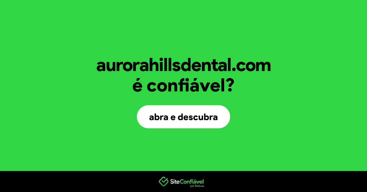 O site aurorahillsdental.com é confiável?