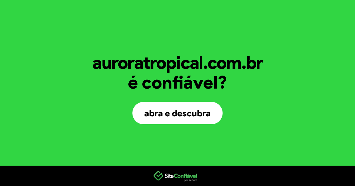 O site auroratropical.com.br é confiável?