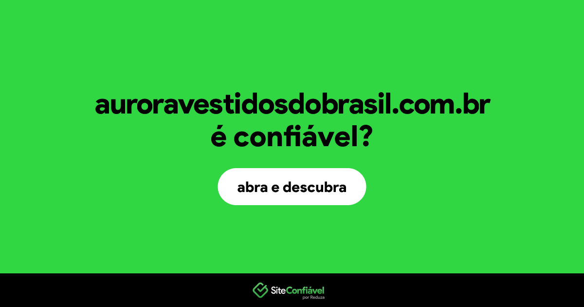 O site auroravestidosdobrasil.com.br é confiável?