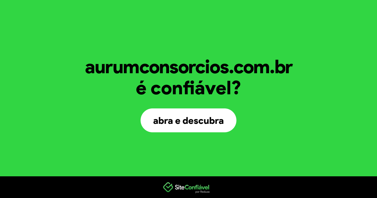 O site aurumconsorcios.com.br é confiável?