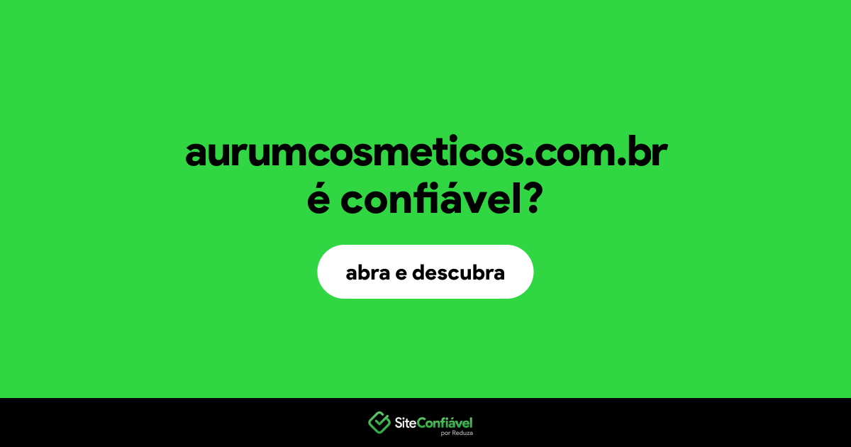 O site aurumcosmeticos.com.br é confiável?
