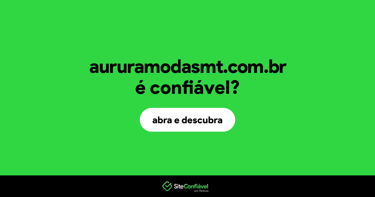O site aururamodasmt.com.br é confiável?