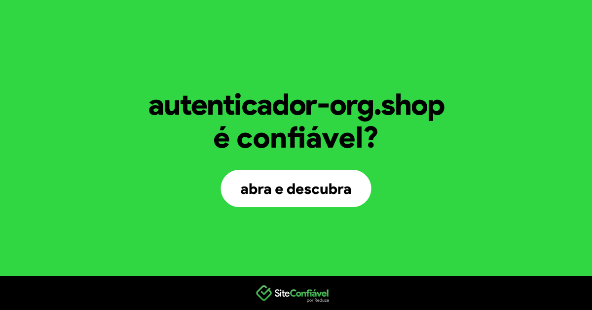 O site autenticador-org.shop é confiável?