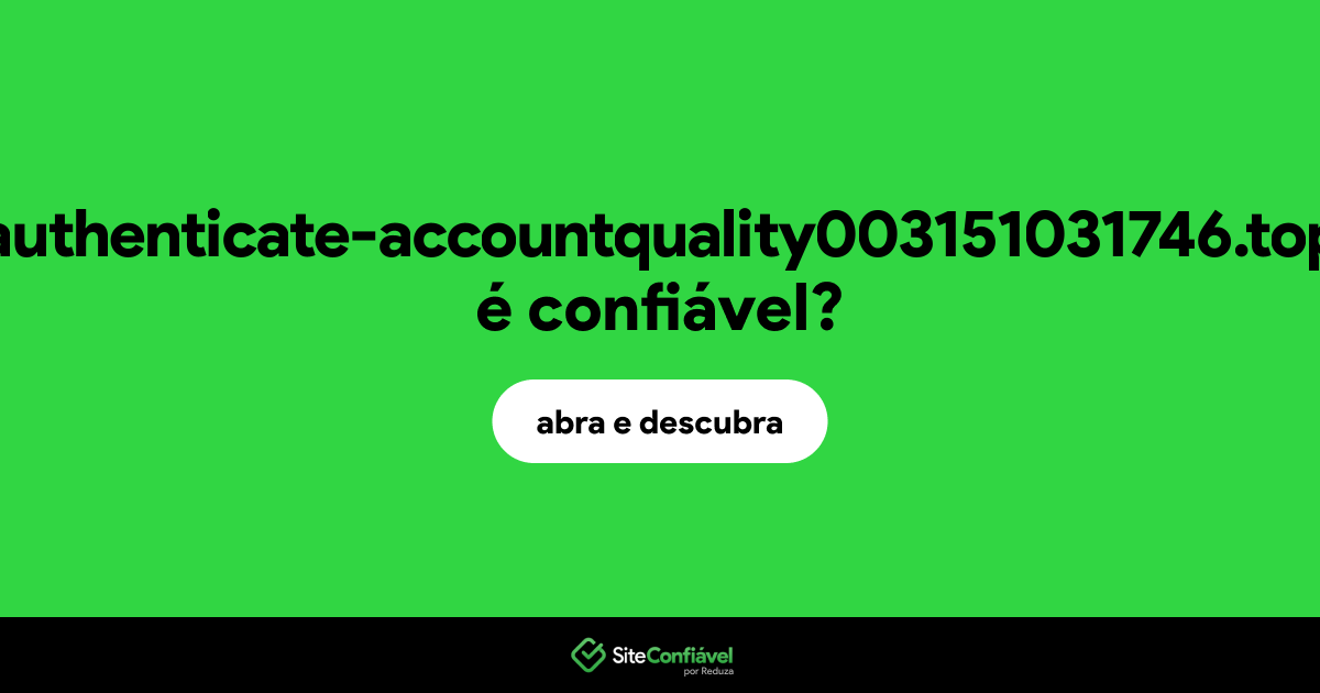 O site authenticate-accountquality003151031746.top é confiável?