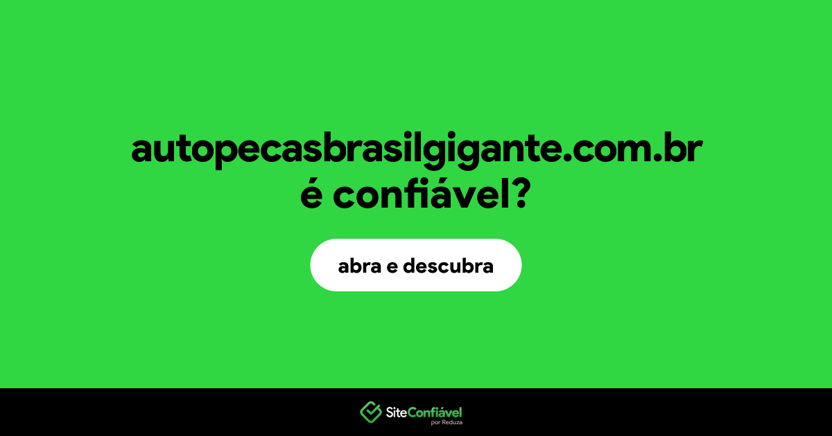 O site autopecasbrasilgigante.com.br é confiável?