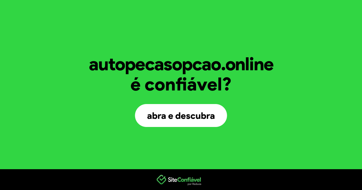 O site autopecasopcao.online é confiável?